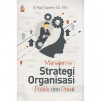 Cover MANAJEMEN STRATEGI ORGANISASI :  Publik dan Privat / Fajar Supanto