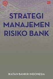 Cover STRATEGI MANAJEMEN RISIKO BANK / Ikatan Bankir Indonesia