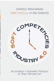 Cover SOFT COMPETENCIES INDUSTRY 4.0 :  Strategi Menyiapkan SDM Unggul di Era Disrupsi / Silverius Y. Soeharso & Tedjo Tripomo