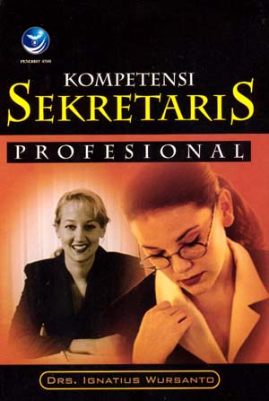 Cover Kompetensi sekretaris profesional / Ignatius Wursanto ; editor, Fl. Sigit Suyantoro & Renati Winong Rosari
