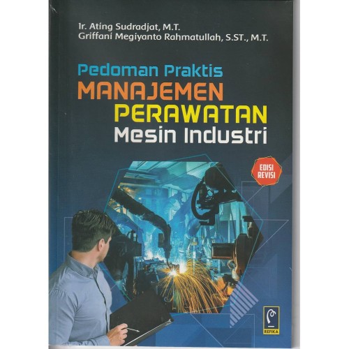 Cover Pedoman Praktis Manajemen Perawatan Mesin Industri, Edisi Revisi / Ating Sudradjat ; Griffani Megiyanto Rahmatullah