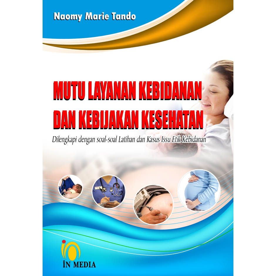 Cover MUTU LAYANAN KEBIDANAN DAN KEBIJAKAN KESEHATAN :  Dilengkapi dengan Soal-Soal Latihan dan Kasus Issu Etik Kebidanan / Naomy Marie Tando