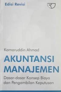 Cover Akuntansi Manajemen :  Dasar-dasar Konsep Biaya dan Pengambilan Keputusan / Kamaruddin Ahmad