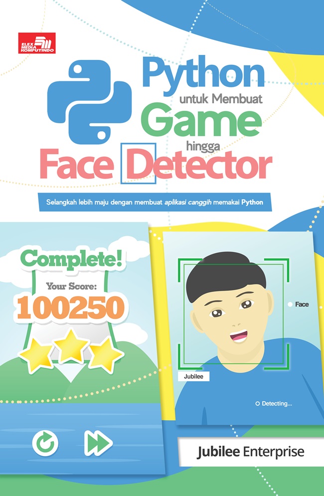 Cover Python untuk Membuat Game hingga Face Detector :  Selangkah lebih maju dengan membuat aplikasi canggih memakai python / Jubilee Enterprise