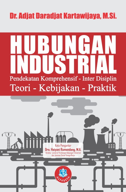 Cover Hubungan Industrial :  pendekatan komperhenship - inter disiplin : teori - kebijakan - praktik / Dr. Adjat Daradjat Kartawijaya, M.Si.