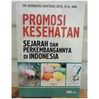 Cover Promosi Kesehatan Sejarah dan Perkembangannya di Indonesia / Bambang Hartono
