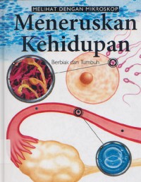 Cover MELIHAT DENGAN MIKROSKOP MENERUSKAN KEHIDUPAN :  Berbiak dan Tumbuh / Richard Walker