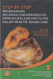 Cover Step by Step Penanganan Kelainan Endokrinologi Reproduksi dan Fertilitas Dalam Praktik Sehari hari / Tono Djuwantono, Hartanto Bayuaji, dan Wiryawan Permadi