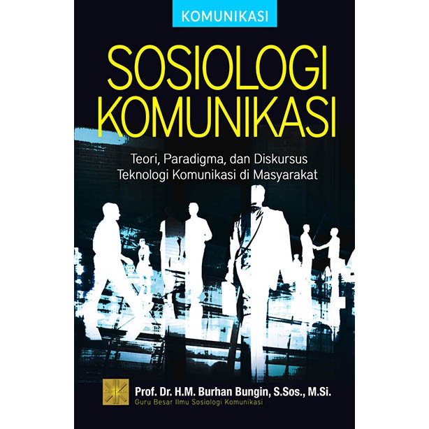 Cover Sosiologi Komunikasi :  Teori, Paradigma, dan Diskursus Teknologi Komunikasi di Masyarakat / Burhan Bungin