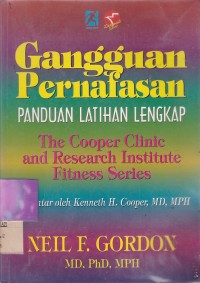 Cover GANGGUAN PERNAFASAN PANDUAN LATIHAN LENGKAP :  The Cooper Clinic and Research Institute Fitness Series / Neil F. Gordon