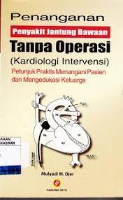 Cover Penanganan Penyakit Jantung Bawaan Tanpa Operasi (Kardiologi Intervensi) :  Petunjuk Praktis Menangani Pasien dan Mengedukasi Keluarga / Mulyadi M. Djer
