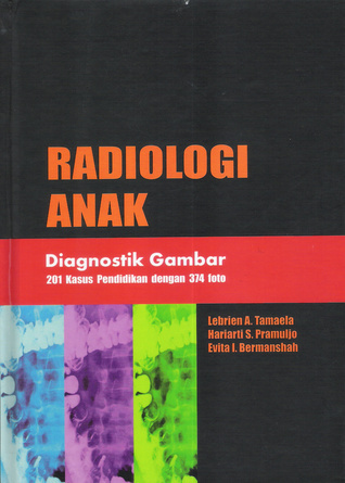 Cover Radiologi Anak :  Diagnostik Gambar 201 Kasus Pendidikan Dengan 374 Foto / Lebrian A. Tamaela, Hariarti S. Pramujo, dan Evita I. Bermanshah