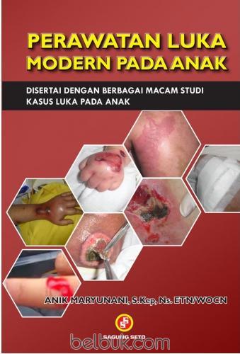 Cover PERAWATAN LUKA MODERN PADA ANAK :  Disertai dengan Berbagai Macam Studi Kasus Luka Pada Anak / Anik Maryunani