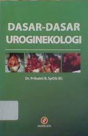 Cover DASAR - DASAR UROGINEKOLOGI / Pribakti B.