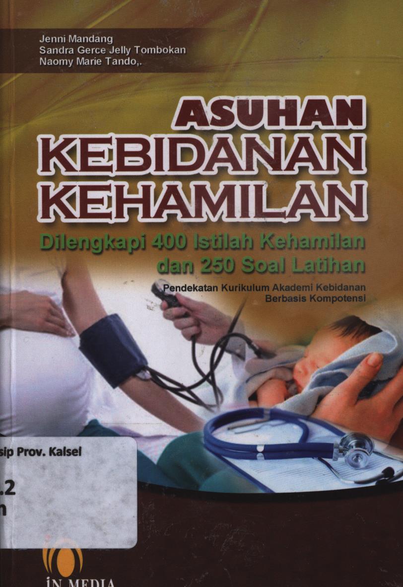 Cover ASUHAN KEBIDANAN KEHAMILAN :  Dilengkapi 400 Istilah Kehamilan dan 250 Soal Latihan / Jenni Mandang, Sandra Gerce Jelly Tombokan, dan Naomy Marie Tando