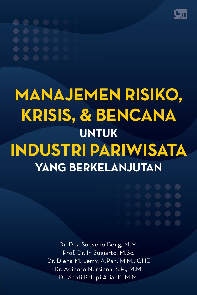 Cover MANAJEMEN RISIKO, KRISIS, & BENCANA UNTUK INDUSTRI PARIWISATA YANG BERKELANJUTAN / Soeseno Bong ; Sugiarto ; Diena M. Lemy ; Adinoto Nursiana ; Santi Palupi Arianti