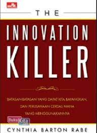Cover THE INNOVATION KILLER :  Batasan-Batasan yang Dapat di Bayangkan, dan Perusahaan Cerdas Mana yang Menggunakannya / Cynthia Barton Rabe