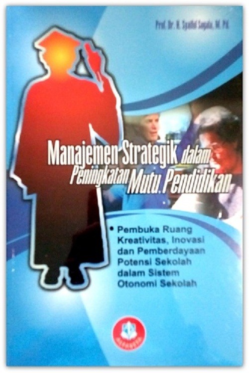 Cover MANAJEMEN STRATEGIK DALAM PENINGKATAN MUTU PENDIDIKAN :  Pembuka Ruang Kreativitas, Inovasi dan Pemberdayaan Potensi Sekolah dalam Sistem Otonomi Sekolah / Syaiful Sagala