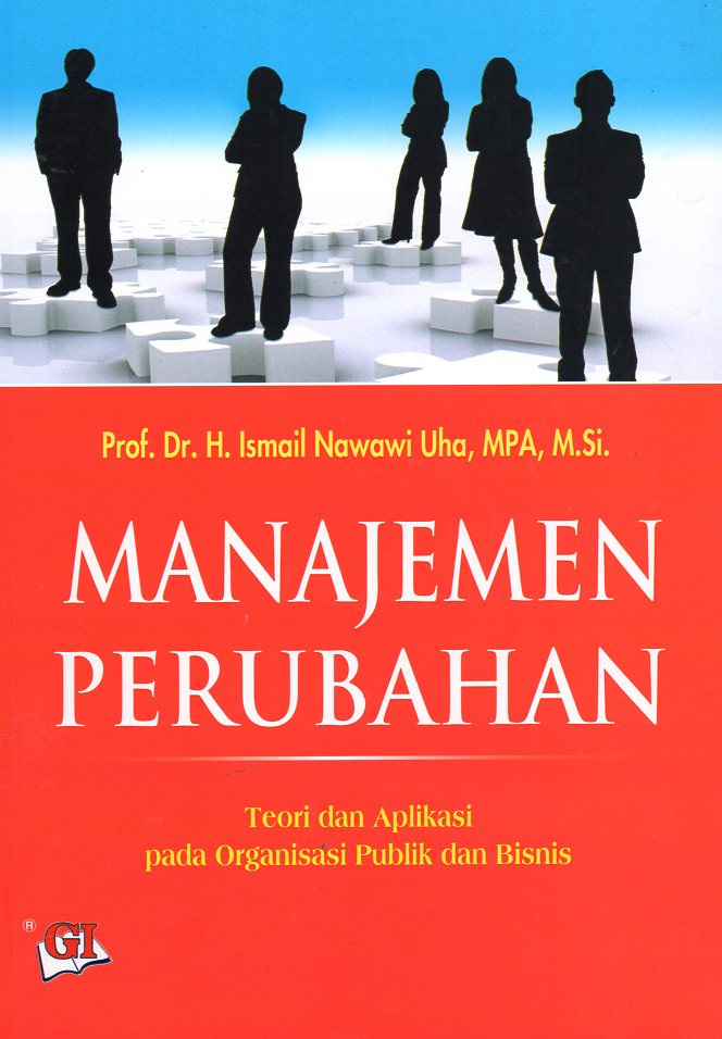 Cover MANAJEMEN PERUBAHAN :  Teori dan APlikasi pada Organisasi Publik dan Bisnis / Ismail Nawawi Uha