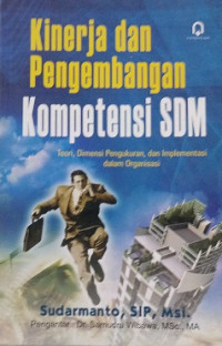 Cover KINERJA DAN PENGEMBANGAN KOMPETENSI SDM :  Teori, Dimensi Pengukuran, dan Implementasi dalam Organisasi / Sudarmanto