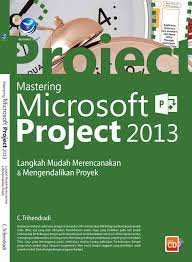 Cover MASTERING MICROSOFT PROJECT 2013 :  Langkah Mudah Merencanakan & Mengendalikan Proyek / C. Trihendradi