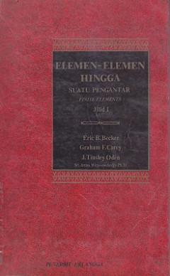 Cover ELEMEN - ELEMEN HINGGA SUATU PENGANTAR :  Finite Elements Jilid 1 / Eric B. Becker, Graham F. Carey, dan J. Tinsley Oden