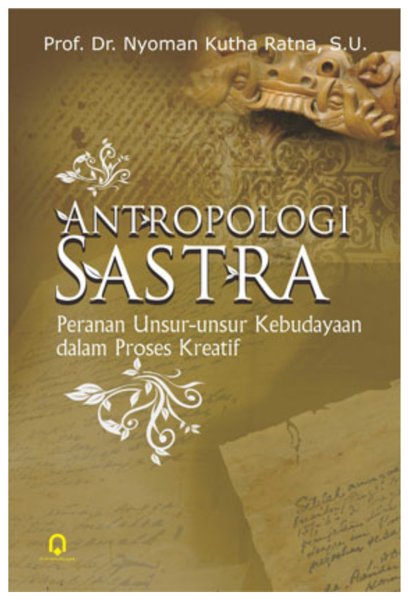 Cover Antropologi Sastra :  Peranan Unsur-unsur Kebudayaan dalam Proses Kreatif / Nyoman Kutha Ratna