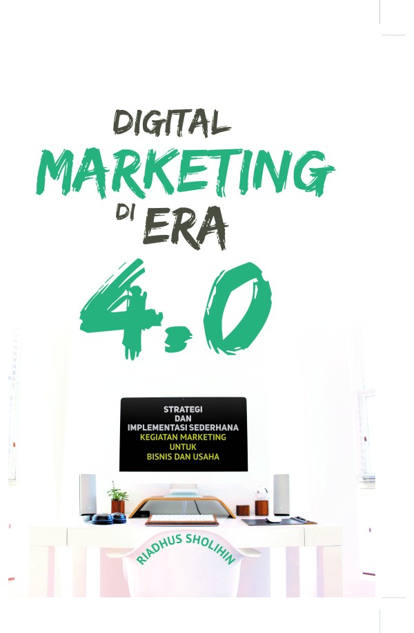 Cover Digital Marketing di Era 4.0 :  Strategi dan Implementasi Sederhana Kegiatan Marketing untuk Bisnis dan Usaha / Riadhus Sholihin