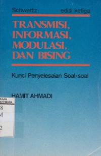 Cover Transmisi, Informasi, Modulasi, dan Bising :  Kunci Penyelesaian Soal Soal / Hamit Ahmadi