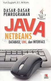 Cover DASAR-DASAR PEMROGRAMAN JAVA NETBEANS :  Database, UML, dan Interface / Yuni Sugiarti