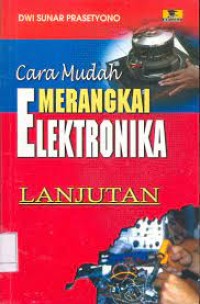 Cover CARA MUDAH MERANGKAI ELEKTRONIKA LANJUTAN / Dwi Sunar Prasetyono