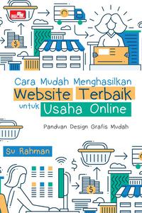 Cover CARA MUDAH MENGHASILKAN WEBSITE TERBAIK UNTUK USAHA ONLINE :  Panduan Desain Grafis Mudah / Su Rahman