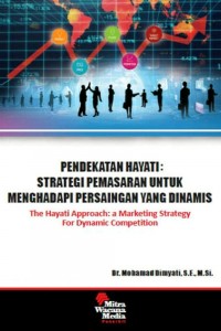 Cover PENDEKATAN HAYATI :  Strategi Pemasaran Untuk Menghadapi Persaingan yang Dinamis / Mohamad Dimyati
