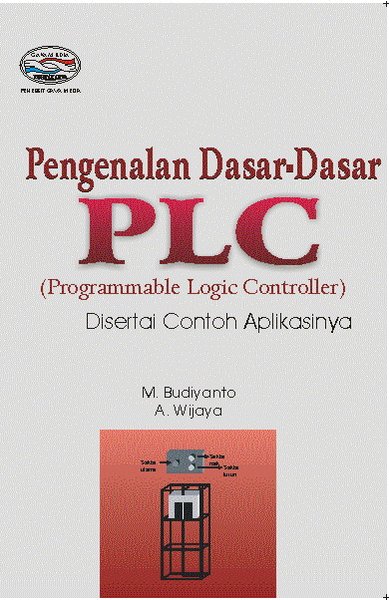 Cover PENGENALAN DASAR-DASAR PLC (Programmable Logic Controller) :  Disertai Contoh Aplikasinya / M. Budiyanto dan A. Wijaya
