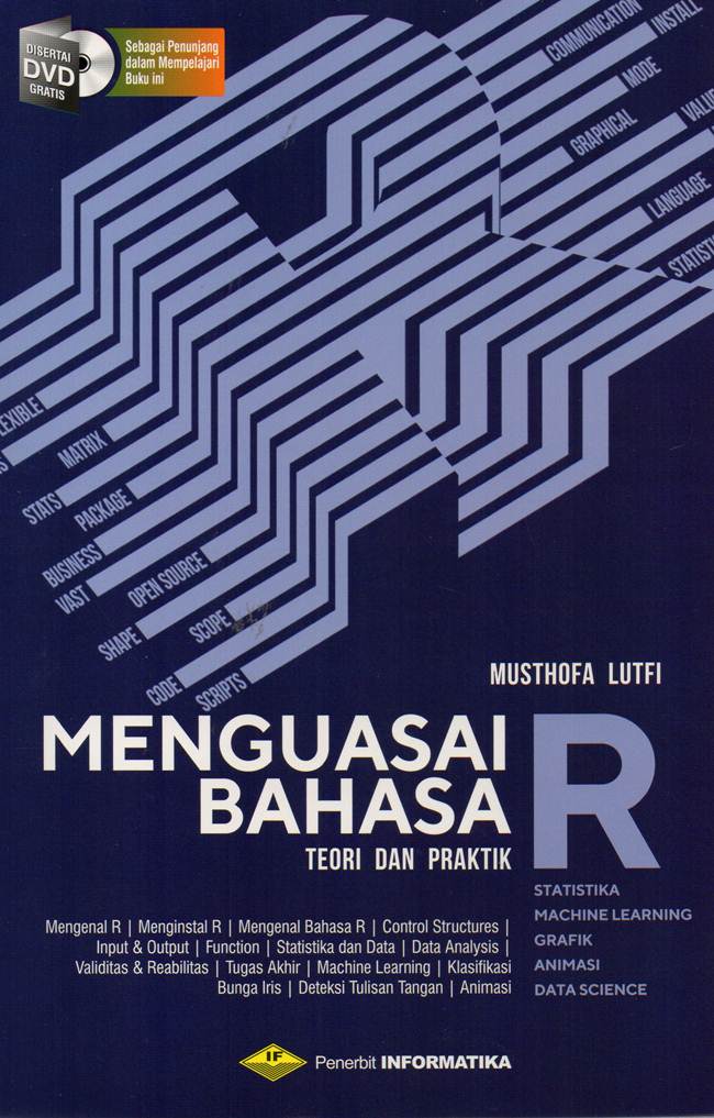 Cover MENGUASAI BAHASA R, TEORI DAN PRAKTIK :  Statistika - Machine Learning - Grafik - Animasi - Data Science / Musthofa Lutfi