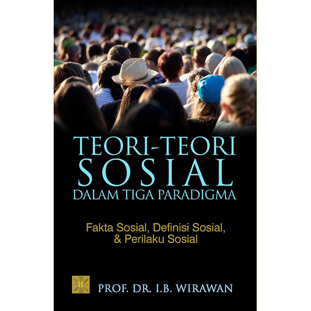 Cover Teori-teori Sosial dalam Tiga Paradigma :  (Fakta Sosial, Definisi Sosial, dan Perilaku Sosial) / Ida Bagus Wirawan