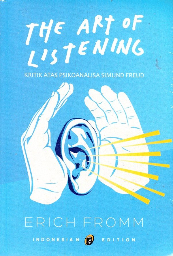Cover THE ART OF LISTENING :  Kritik atas Psikoanalisa Simund Freud / Erich Fromm