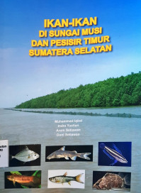 Cover IKAN-IKAN DI SUNGAI MUSI DAN PESISIR TIMUR SUMATERA SELATAN / Muhammad Iqbal, Indra Yustian, Arum Setiawan, & Doni Setiawan