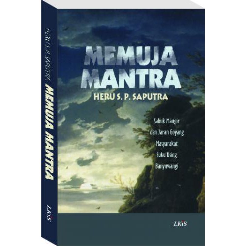 Cover Memuja Mantra :  Sabuk Mangir dan Jaran Goyang Masyarakat Suku Using Banyuwangi / Heru S. P. Saputra