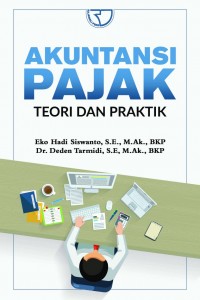 Cover Akuntansi Pajak :  teori dan praktik / Eko Hadi Siswanto, S.E., M.Ak., BKP. & Dr. Deden Tarmidi, S.E., M.Ak., BKP.