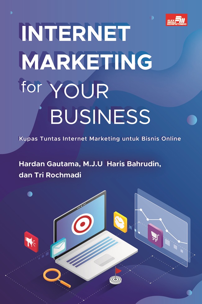 Cover Internet Marketing for Your Business :  Kupas Tuntas Internet Marketing untuk Bisnis Online / Hardan Gautama ; M.J.U Haris Bahrudin ; Tri Rochmadi