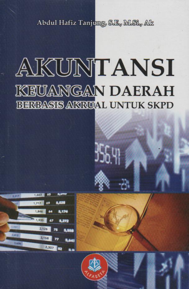 Cover AKUNTANSI KEUANGAN DAERAH :  Berbasis Akrual Untuk SKPD / Abdul Hafiz Tanjung