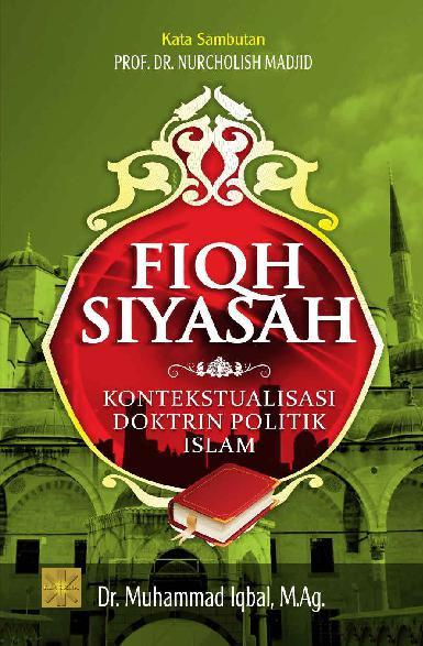 Cover FIQH SIYASAH :  Kontekstualisasi Doktrin Politik Islam / Muhammad Iqbal