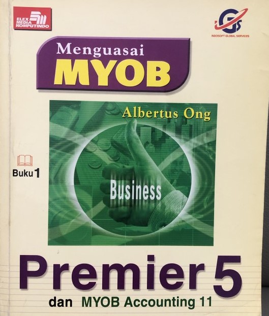 Cover MENGUASAI MYOB PREMIER 5 DAN MYOB ACCOUNTING 11 :  Buku 1 / Albertus Ong