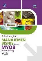 Cover SOLUSI LENGKAP MANAJEMEN BISNIS DENGAN MYOB ACCOUNTING V18 / Hernita