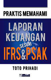 Cover PRAKTIS MEMAHAMI LAPORAN KEUANGAN SESUAI IFRS & PSAK / Toto Prihadi