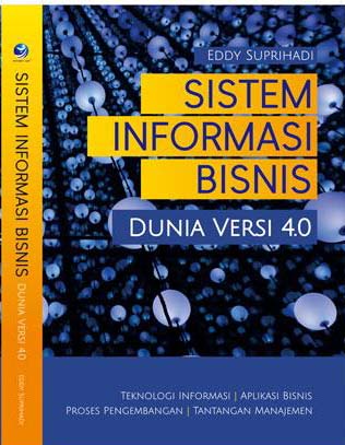 Cover Sistem Informasi Bisnis :  Dunia Versi 4.0 / Eddy Suprihadi