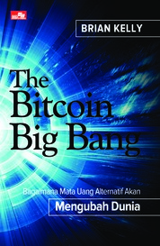 Cover THE BITCOIN BIG BANG :  Bagaimana Mata Uang Alternatif akan Mengubah Dunia / Brian Kelly