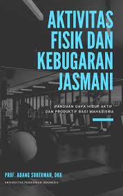 Cover AKTIVITAS FISIK DAN KEBUGARAN JASMANI :  Panduan Gaya Hidup Aktif dan Produktif Bagi Mahasiswa / Adang Suherman, DKK