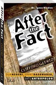 Cover AFTER THE FACT :  Dua Negeri, Emmpat Dasawarsa, Satu Antropolog / Clifford Geertz